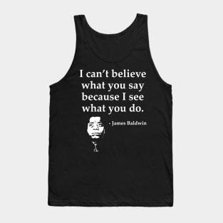 James Baldwin, I can’t believe what you say because I see what you do, Black History Tank Top